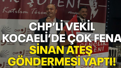 CHP’li vekil Kocaeli’de çok fena Sinan Ateş göndermesi yaptı!